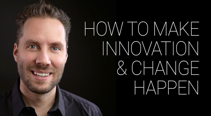 How to Make Innovation & Change Happen